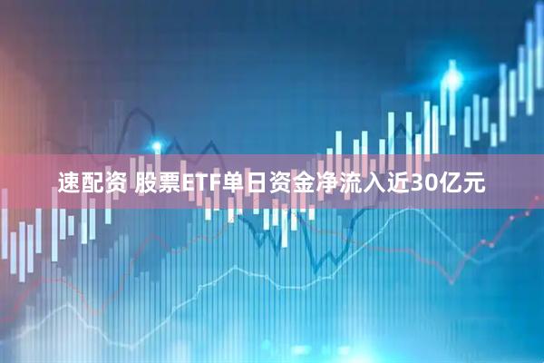 速配资 股票ETF单日资金净流入近30亿元