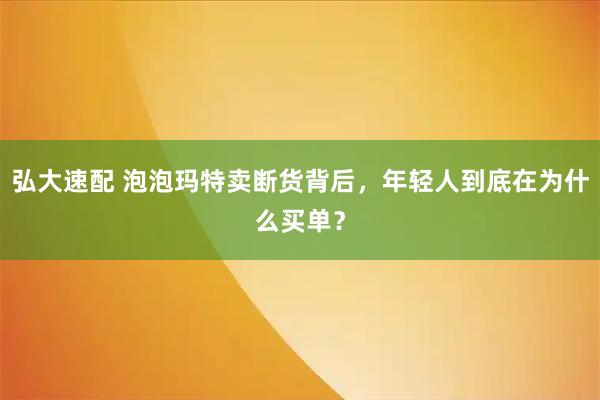 弘大速配 泡泡玛特卖断货背后，年轻人到底在为什么买单？